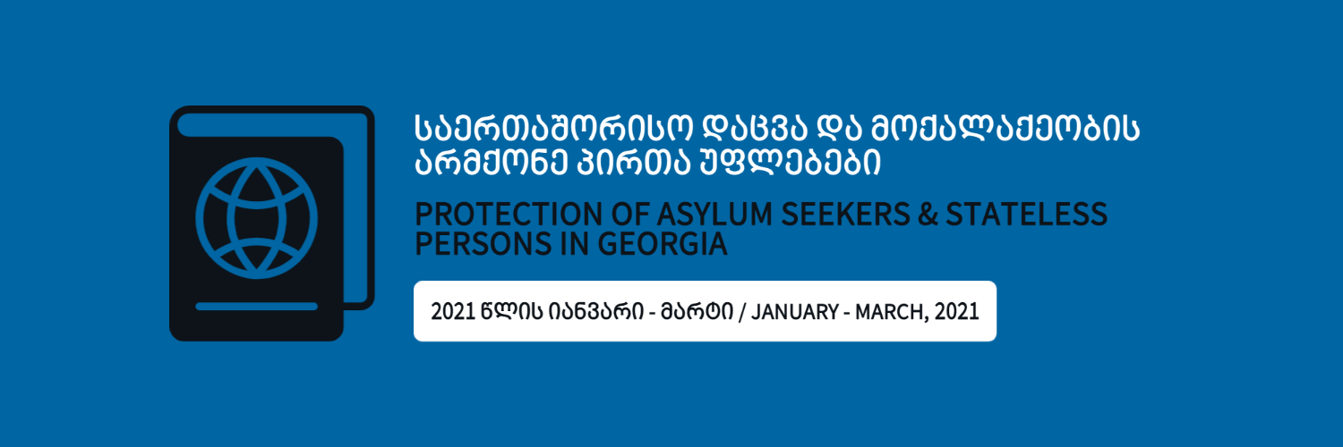 PROTECTION OF ASYLUM SEEKERS & STATELESS PERSONS IN GEORGIA (January-March, 2021)